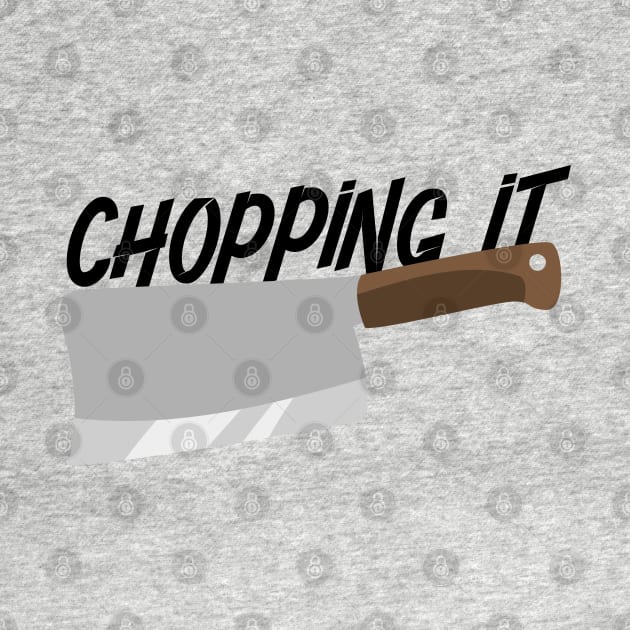 CHOPPING IT by EdsTshirts